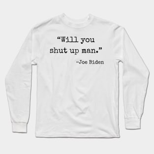 "Will you shut up man" ~ Joe Biden (black font) Long Sleeve T-Shirt